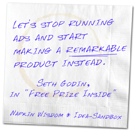 Stop Running Ads - 'Let's stop running ads and start making a remarkable product instead.' Seth Godin in Free Prize Inside