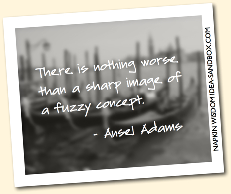 There is nothing worse than a sharp image of a fuzzy concept. - Ansel Adams